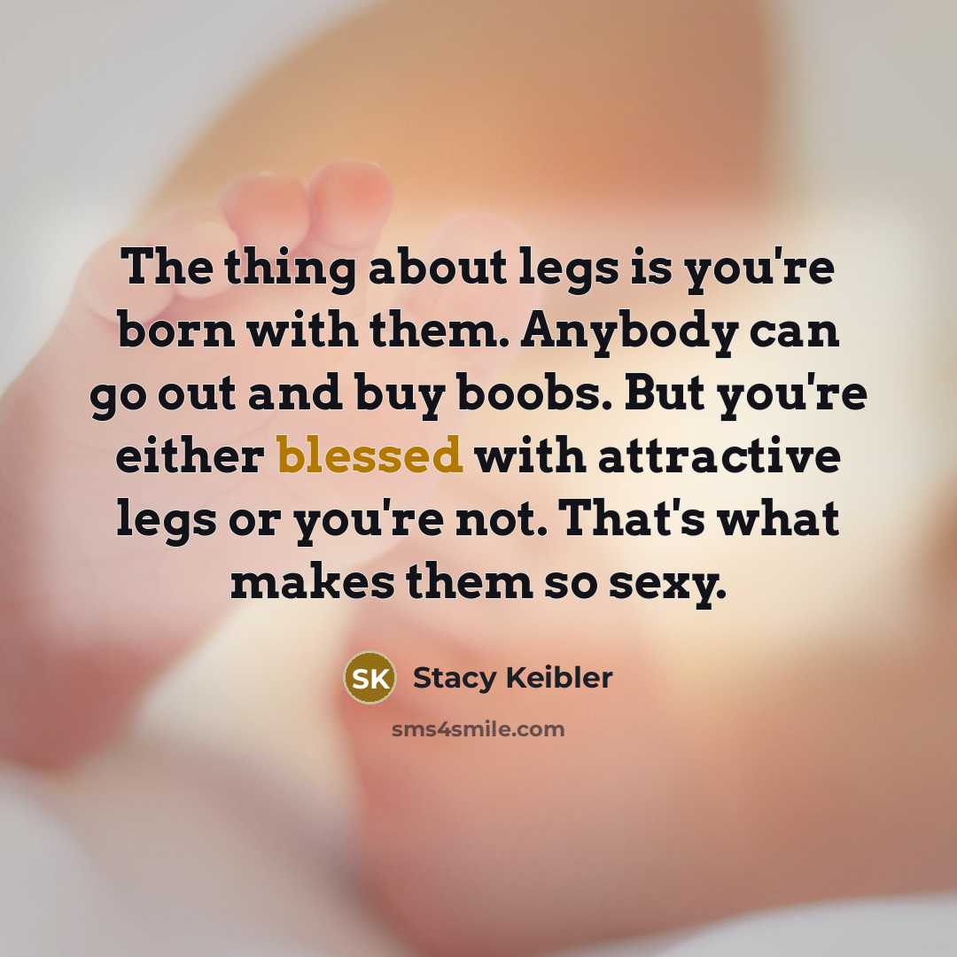 “The thing about legs is you're born with them. Anybody…” quote by Stacy Keibler