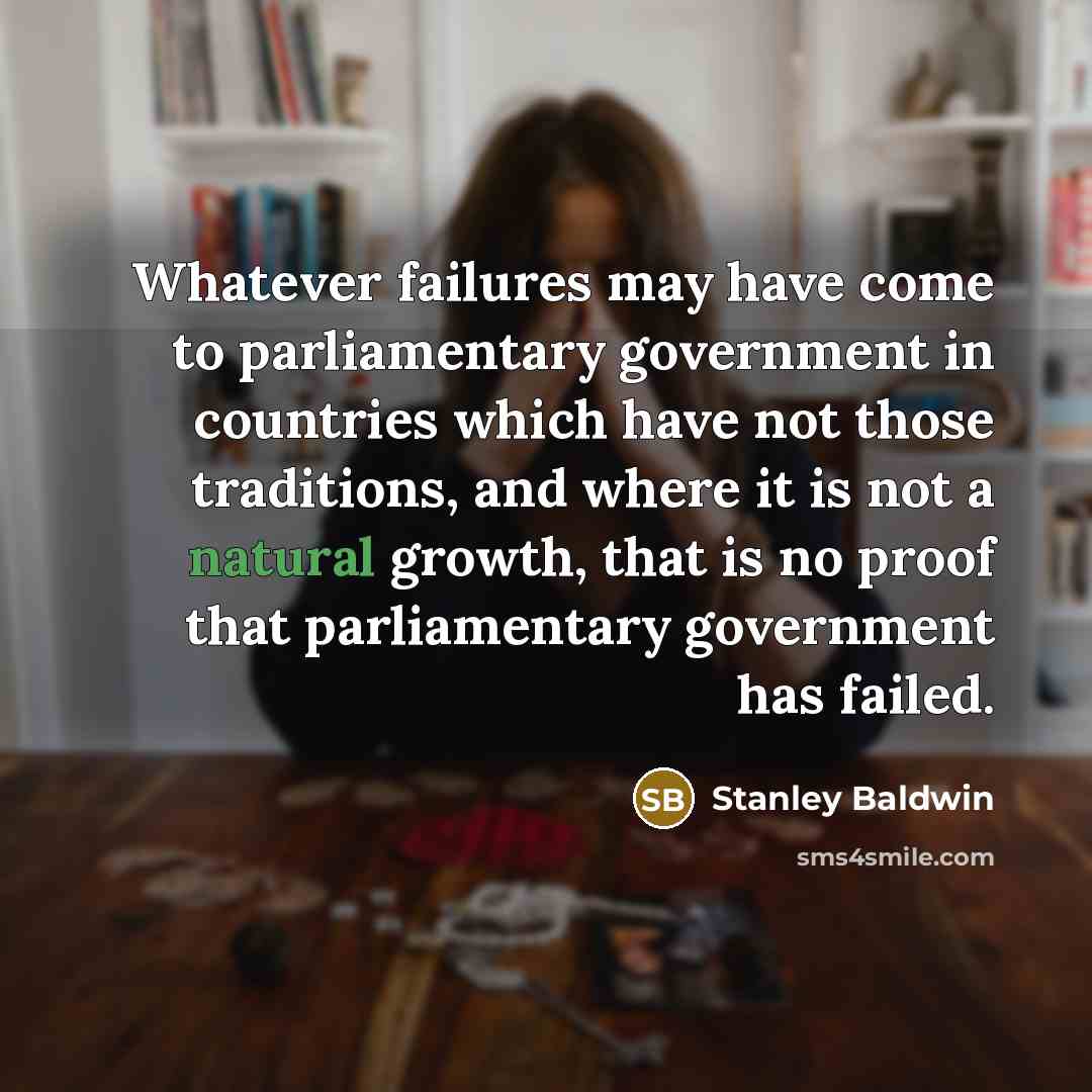 “Whatever failures may have come to parliamentary government in countries…” quote by Stanley Baldwin
