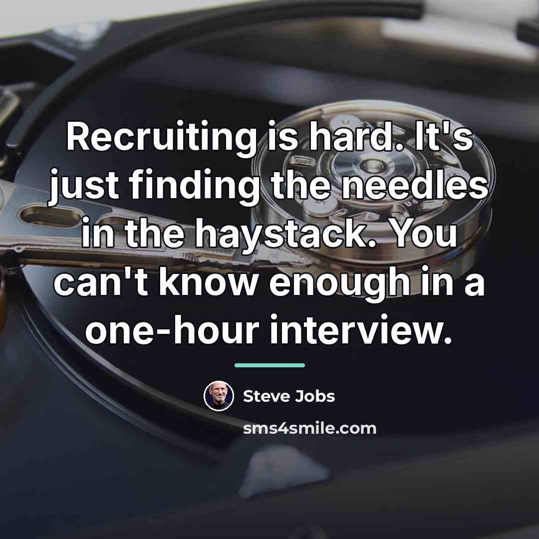 “Recruiting is hard. It's just finding the needles in the…” quote by Steve Jobs