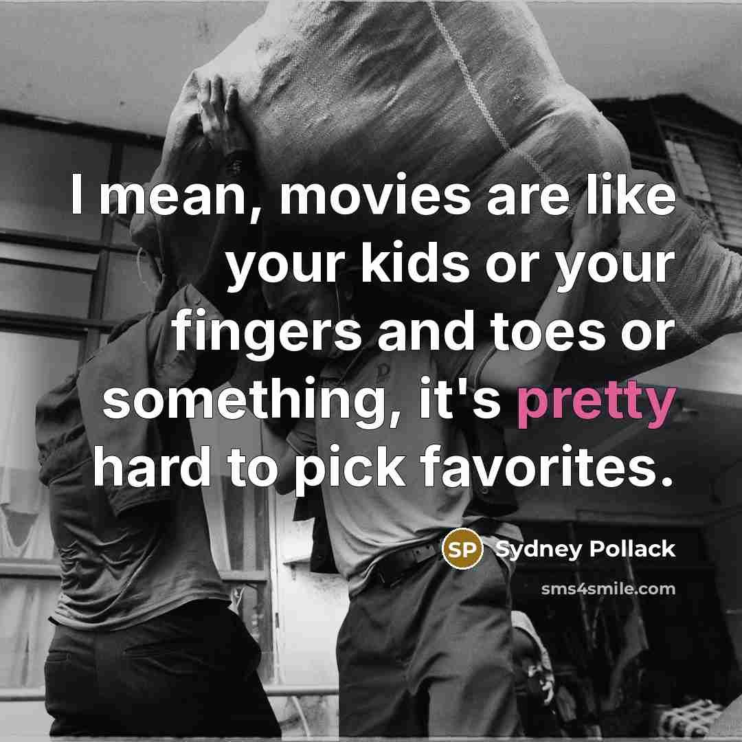 “I mean, movies are like your kids or your fingers…” quote by Sydney Pollack