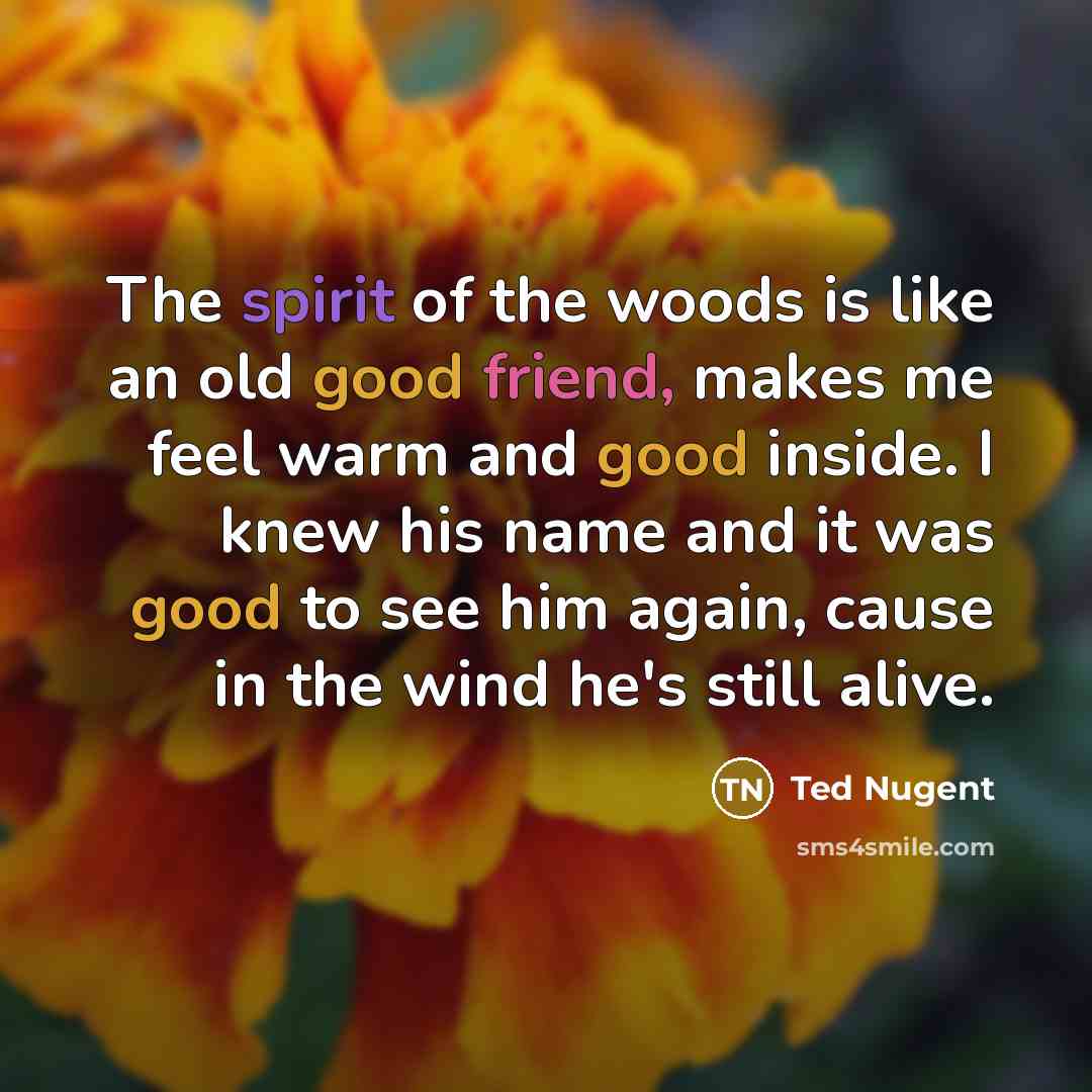 “The spirit of the woods is like an old good…” quote by Ted Nugent