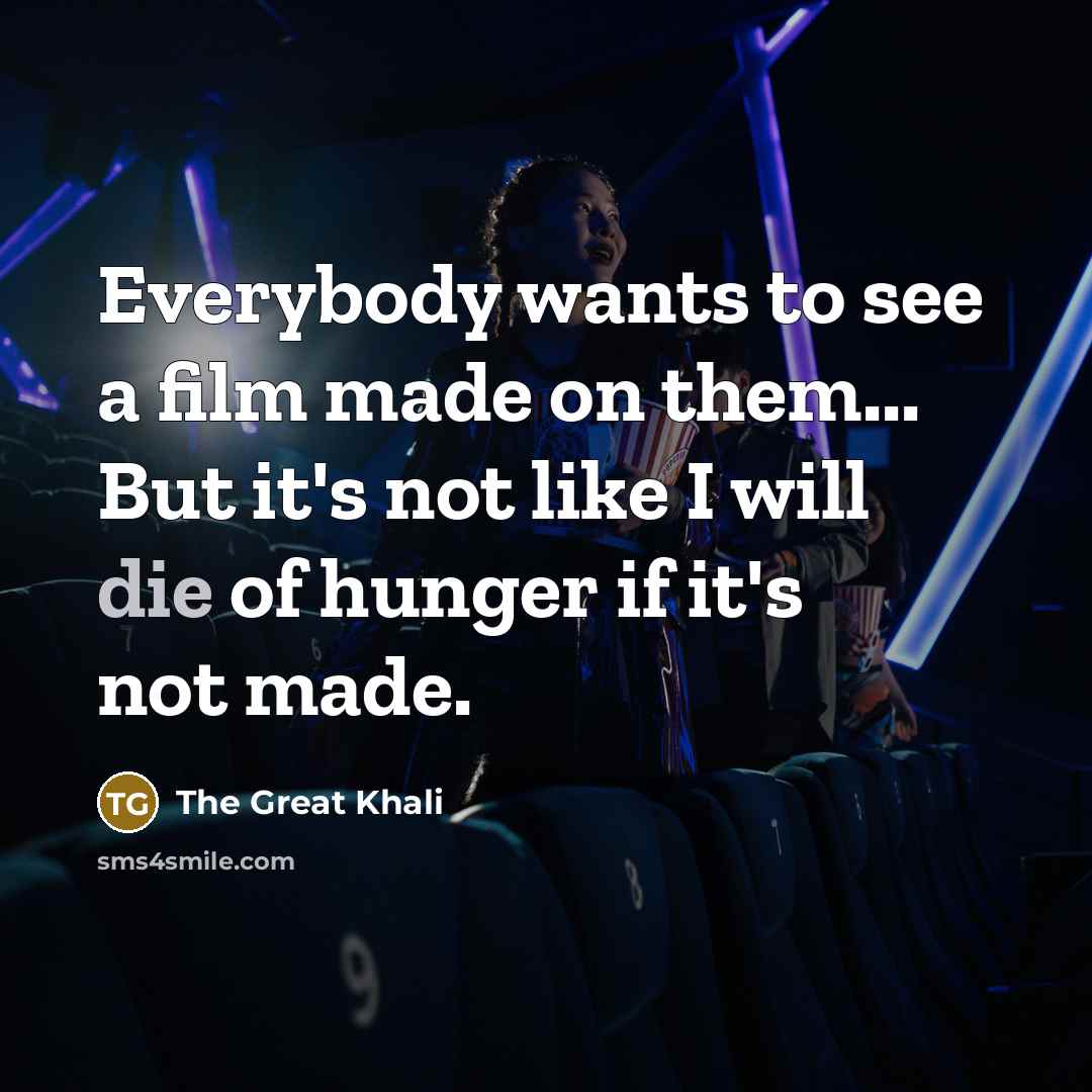 “Everybody wants to see a film made on them... But…” quote by The Great Khali