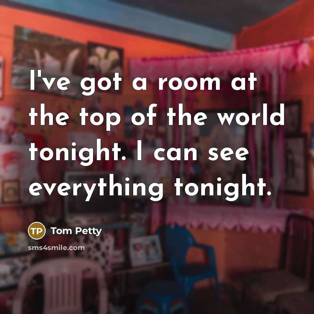 “I've got a room at the top of the world…” quote by Tom Petty