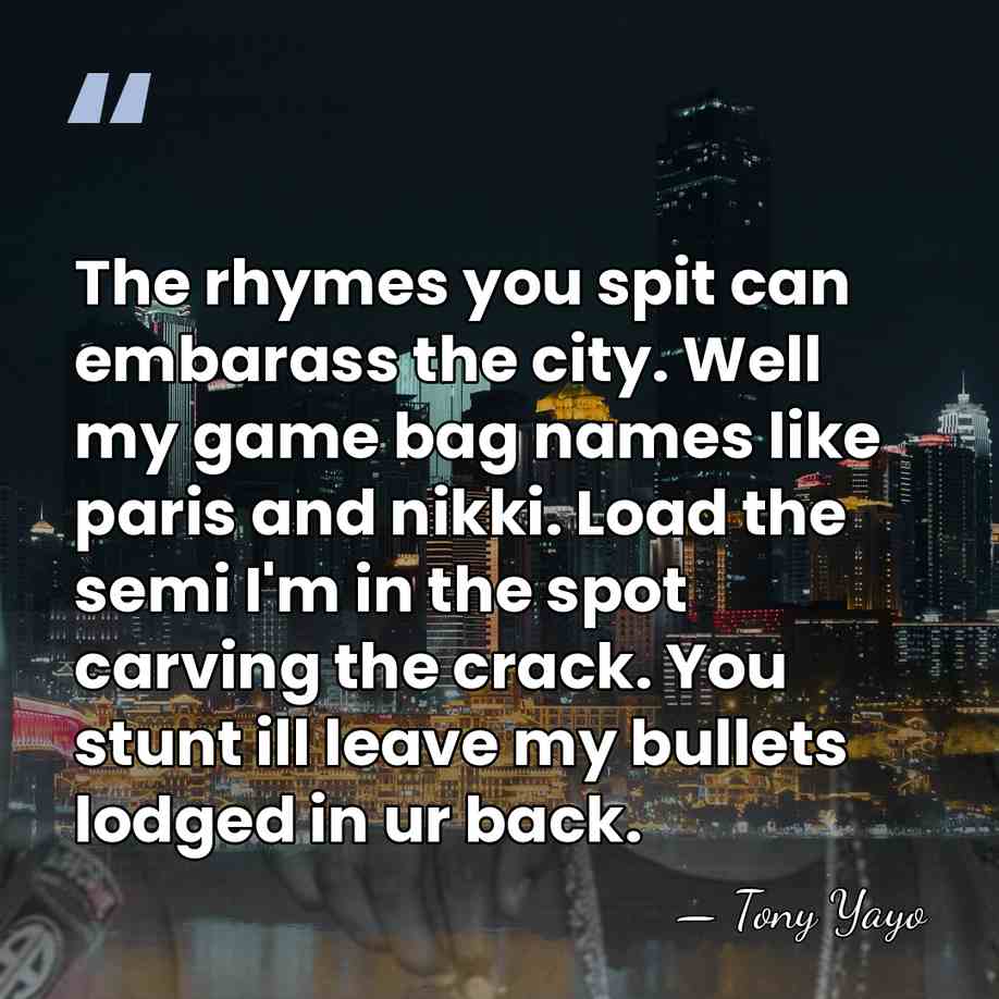 The rhymes you spit can embarass the city. Well my game bag&hellip; - Tony Yayo