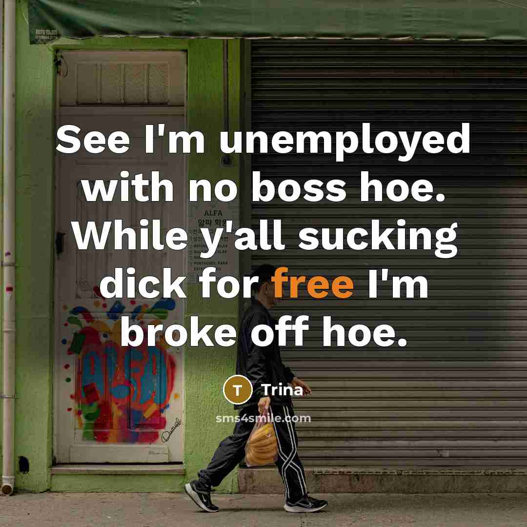 “See I'm unemployed with no boss hoe. While y'all sucking…” quote by Trina