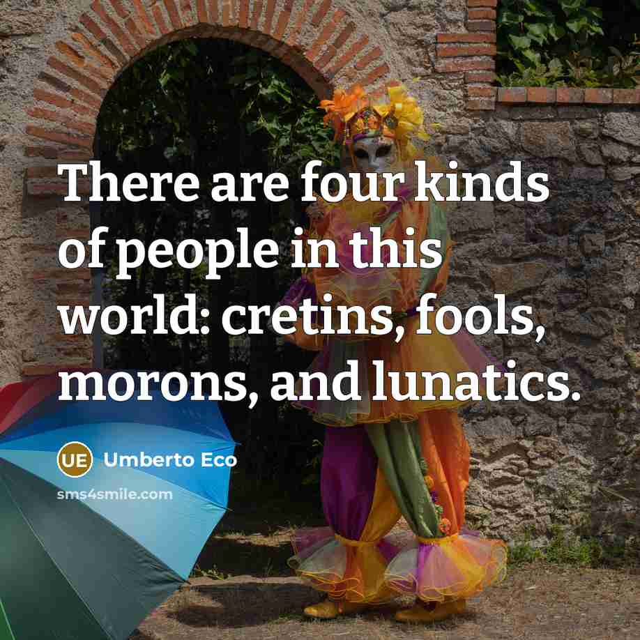 “There are four kinds of people in this world: cretins,…” quote by Umberto Eco