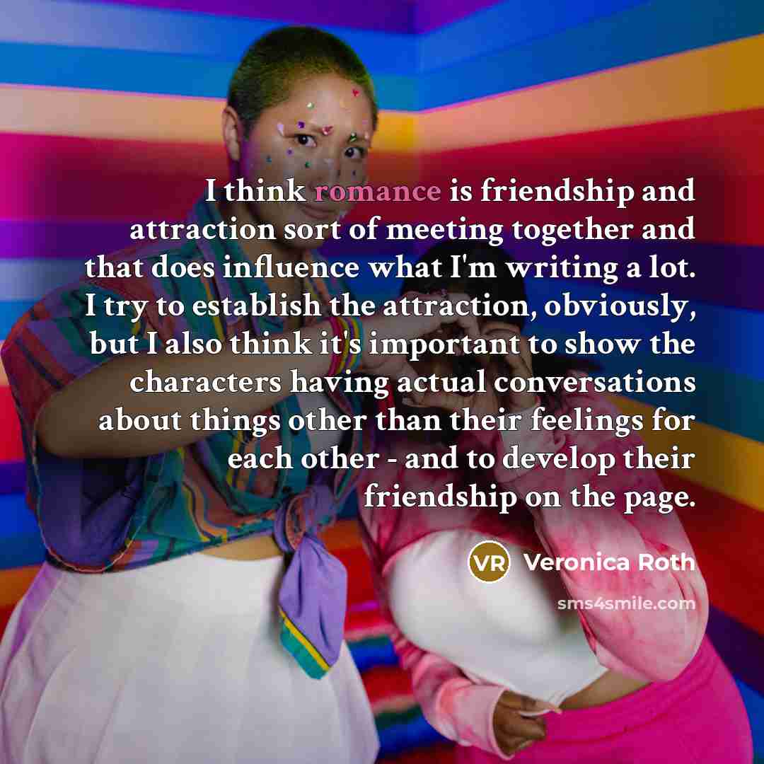 “I think romance is friendship and attraction sort of meeting…” quote by Veronica Roth