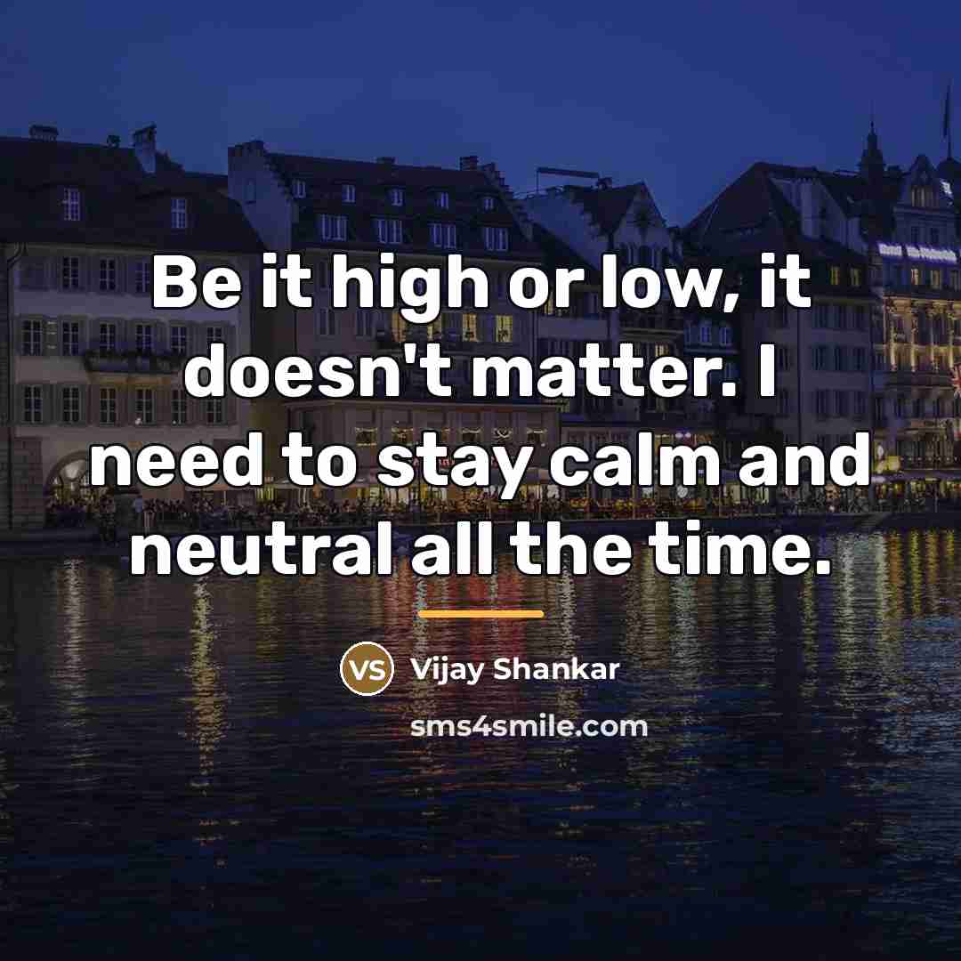 “Be it high or low, it doesn't matter. I need…” quote by Vijay Shankar