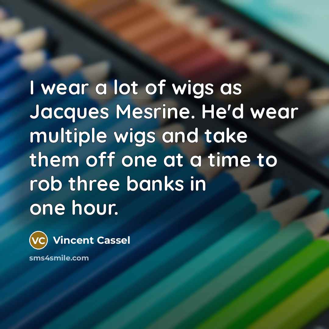 “I wear a lot of wigs as Jacques Mesrine. He'd…” quote by Vincent Cassel