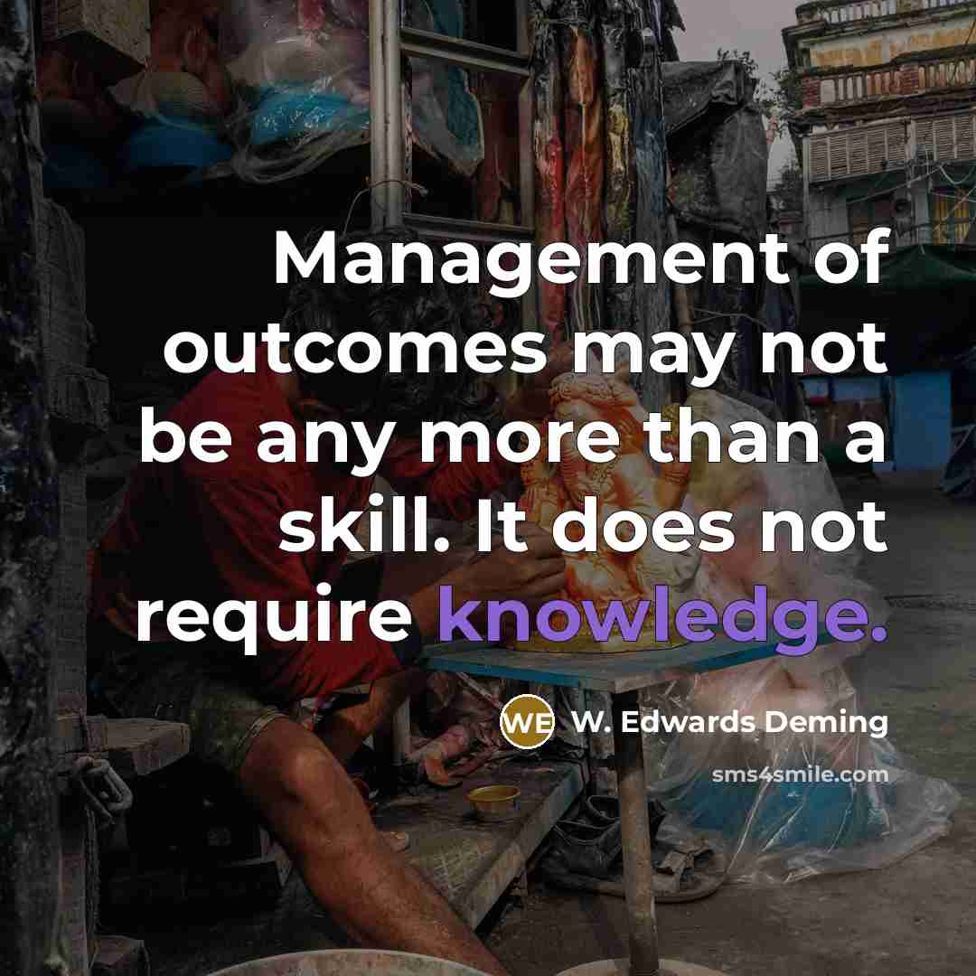 “Management of outcomes may not be any more than a…” quote by W. Edwards Deming