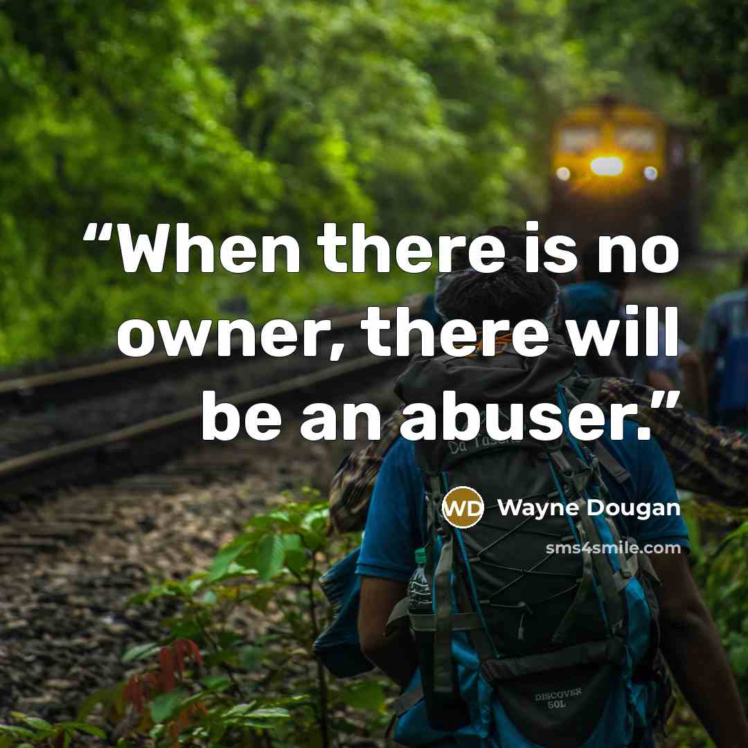 “When there is no owner, there will be an abuser.” quote by Wayne Dougan