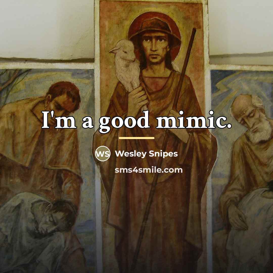 “I'm a good mimic.…” quote by Wesley Snipes