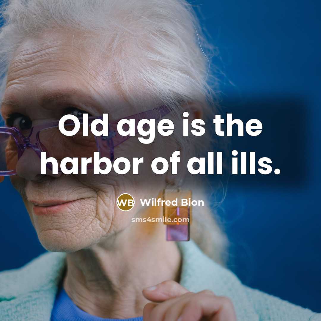 “Old age is the harbor of all ills.…” quote by Wilfred Bion