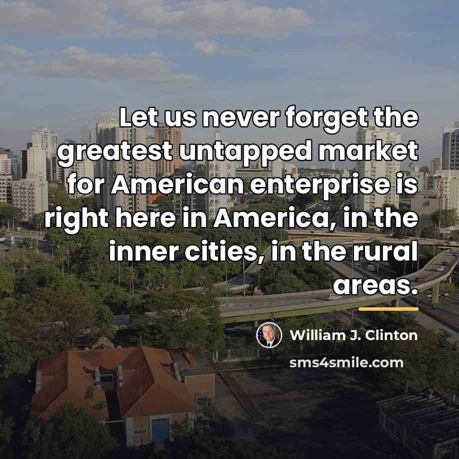 “Let us never forget the greatest untapped market for American…” quote by William J. Clinton