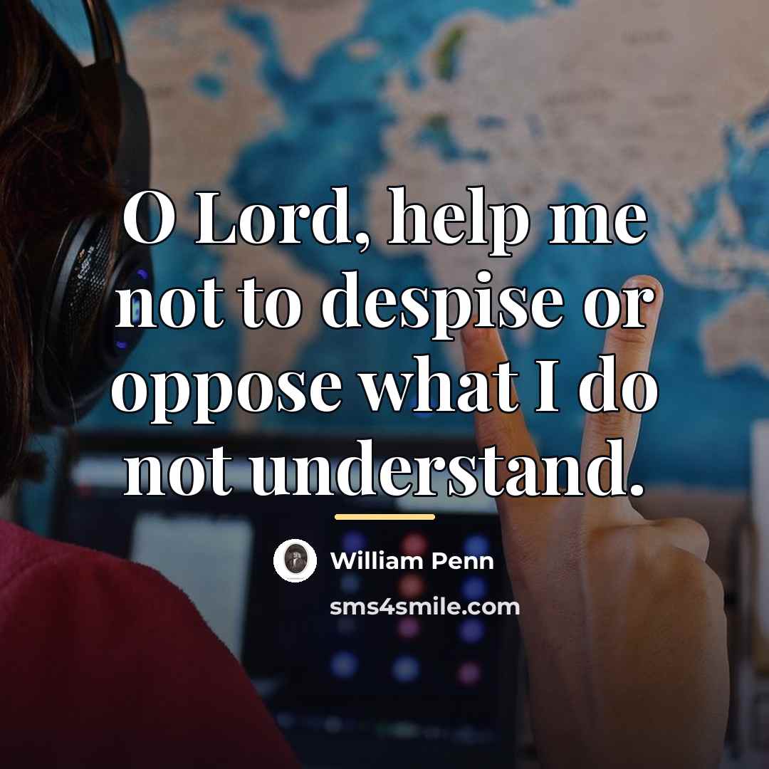 “O Lord, help me not to despise or oppose what…” quote by William Penn