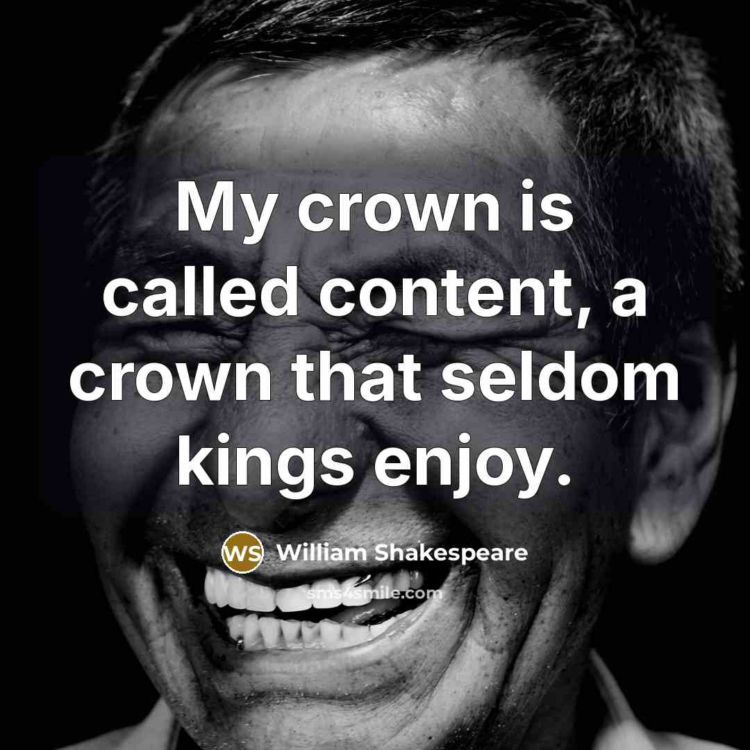 “My crown is called content, a crown that seldom kings enjoy.” quote by William Shakespeare