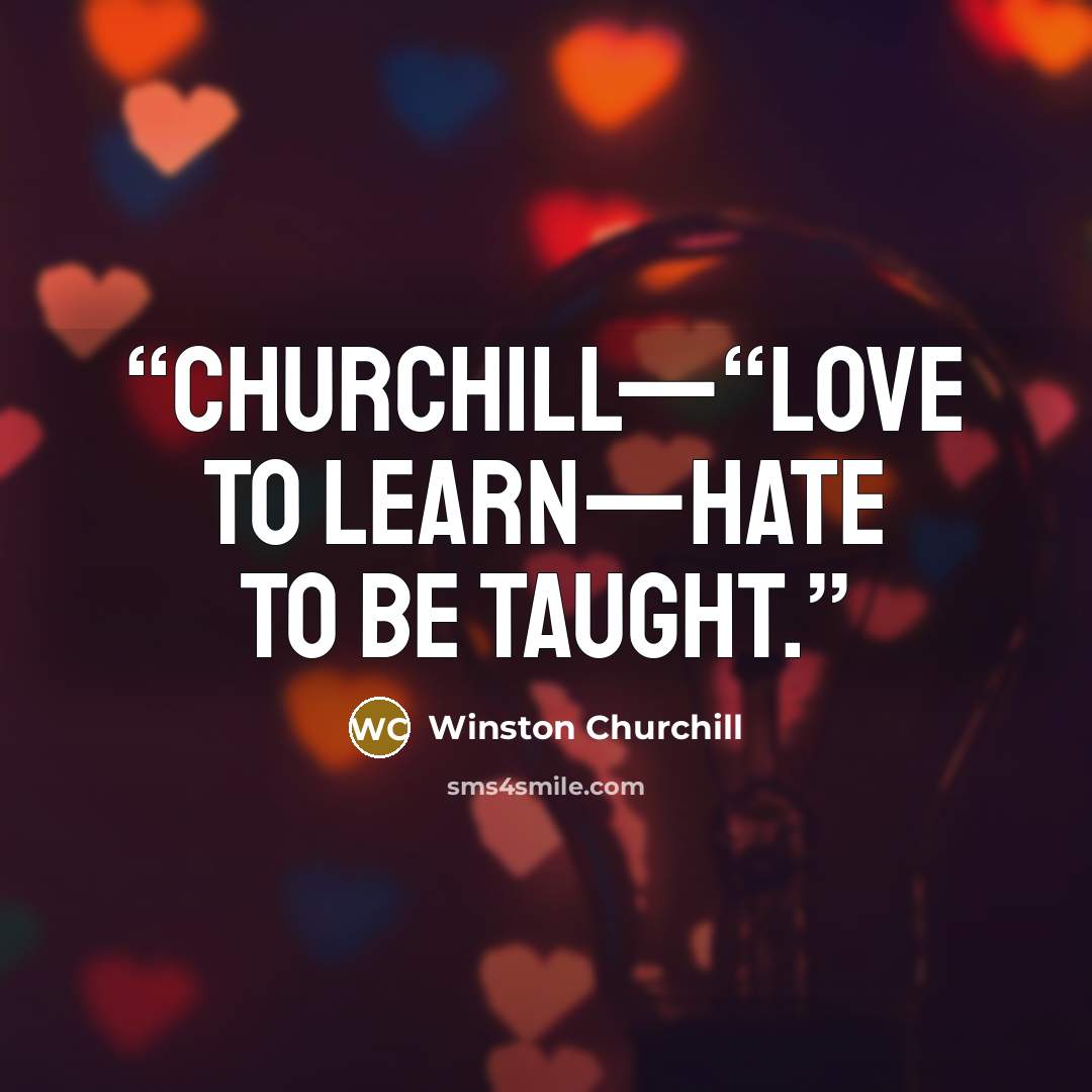 “Churchill—“Love to learn—hate to be taught.” quote by Winston Churchill