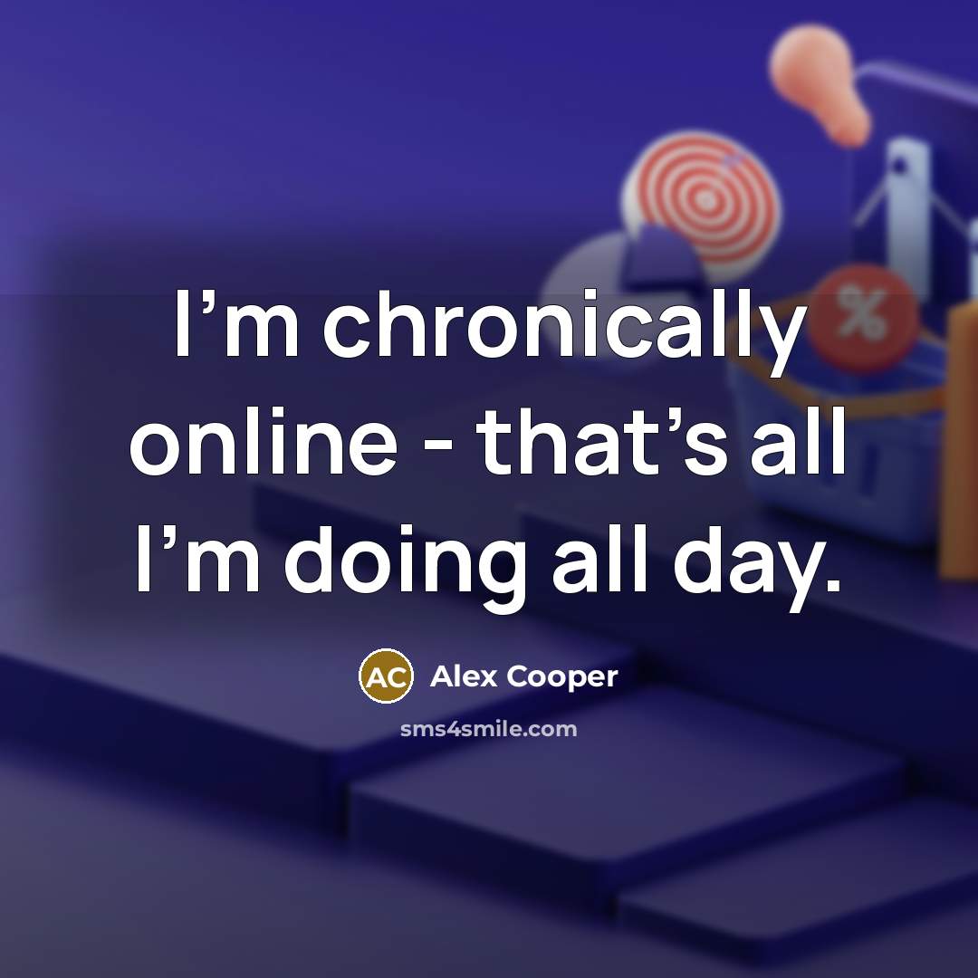 “I'm chronically online - that's all I'm doing all day.…” quote by Alex Cooper