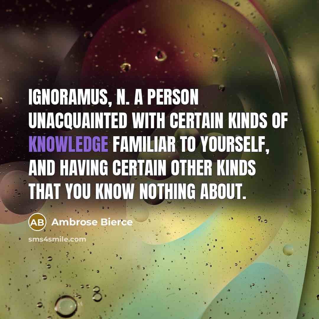 “IGNORAMUS, n. A person unacquainted with certain kinds of knowledge…” quote by Ambrose Bierce