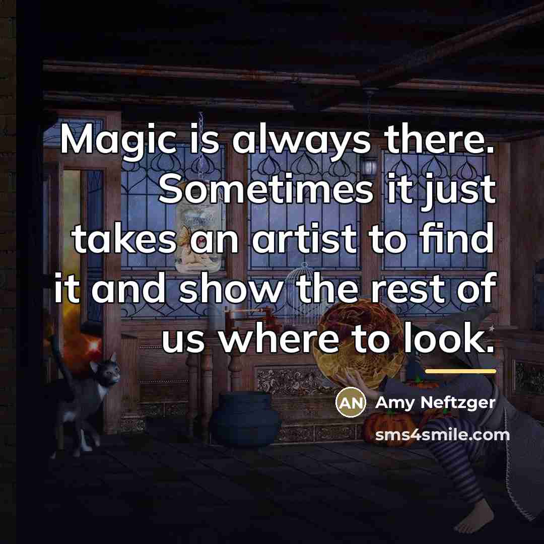 “Magic is always there. Sometimes it just takes an artist…” quote by Amy Neftzger