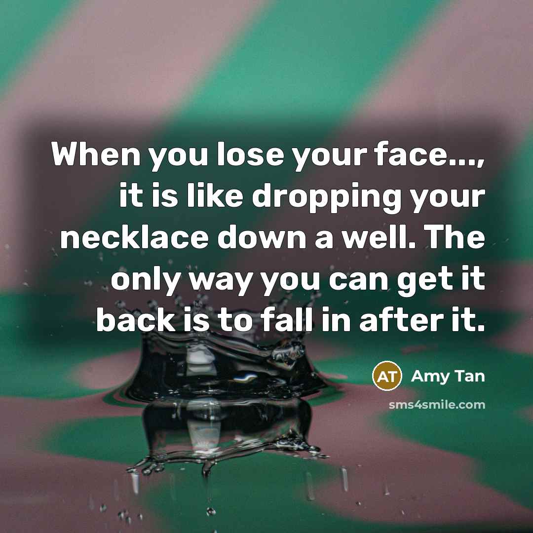 “When you lose your face..., it is like dropping your…” quote by Amy Tan