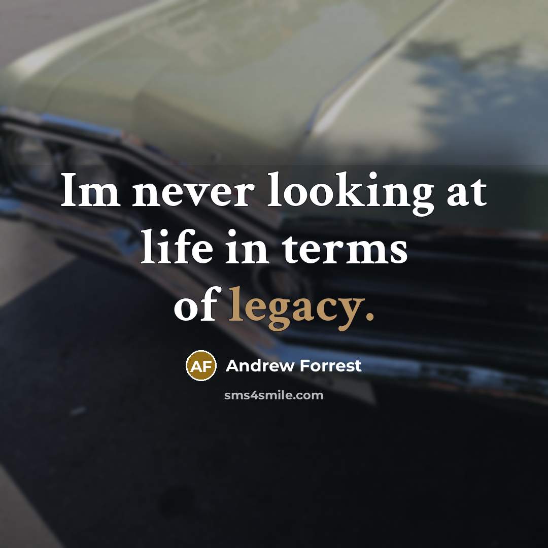 “Im never looking at life in terms of legacy.…” quote by Andrew Forrest