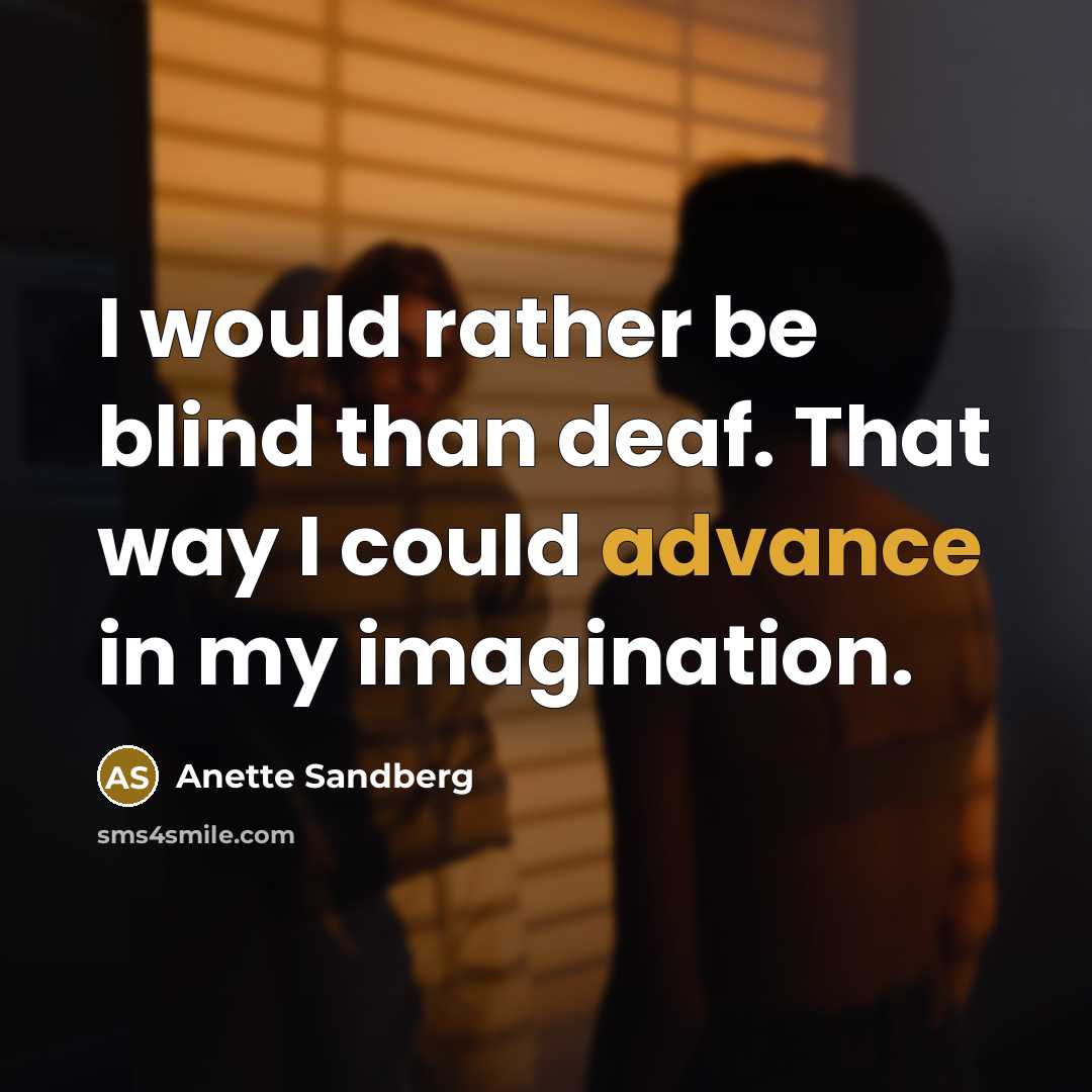 “I would rather be blind than deaf. That way I…” quote by Anette Sandberg