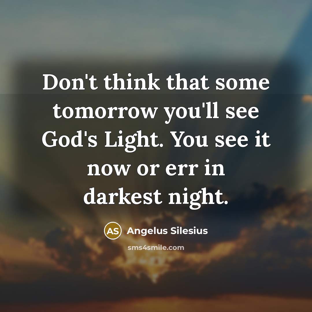 “Don't think that some tomorrow you'll see God's Light. You…” quote by Angelus Silesius