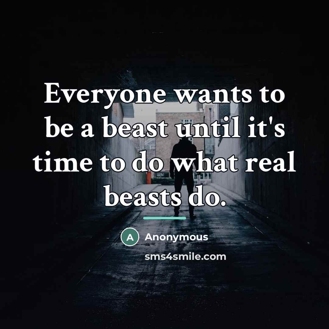 “Everyone wants to be a beast until it's time to…” quote by Anonymous