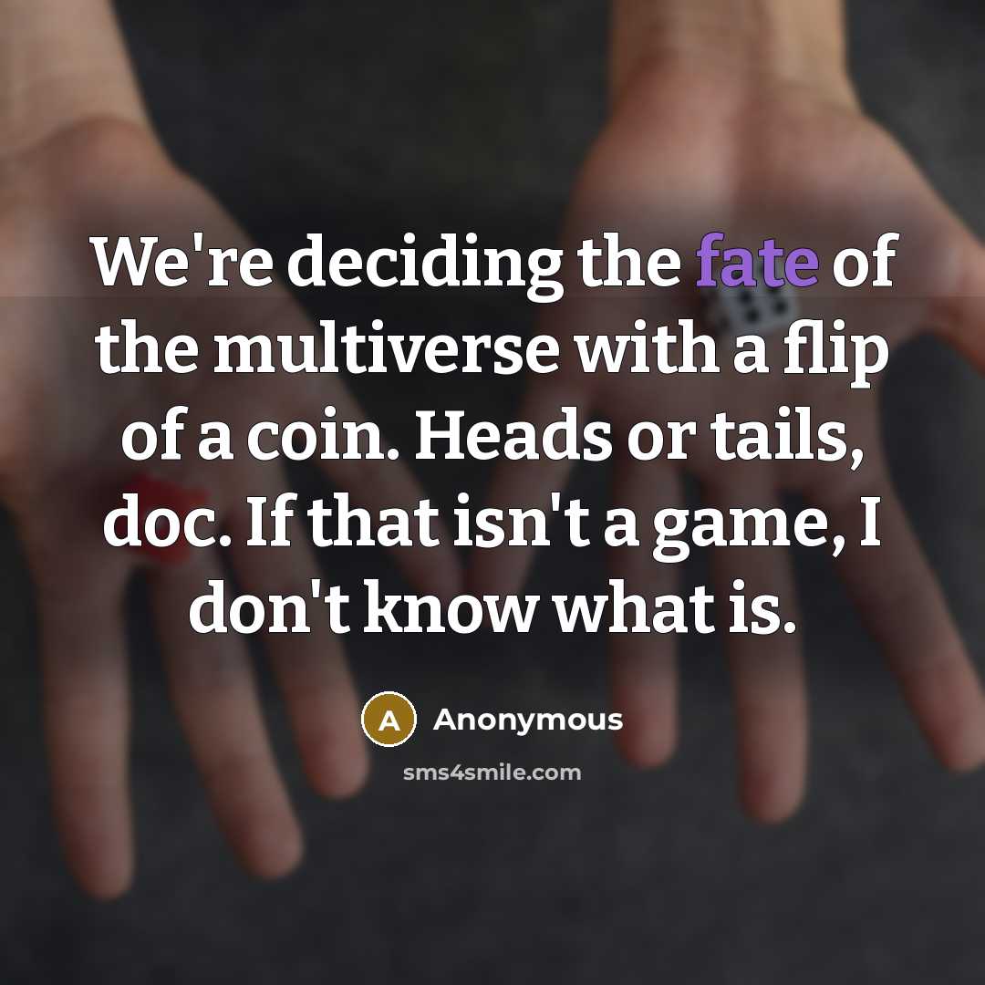 “We're deciding the fate of the multiverse with a flip…” quote by Anonymous