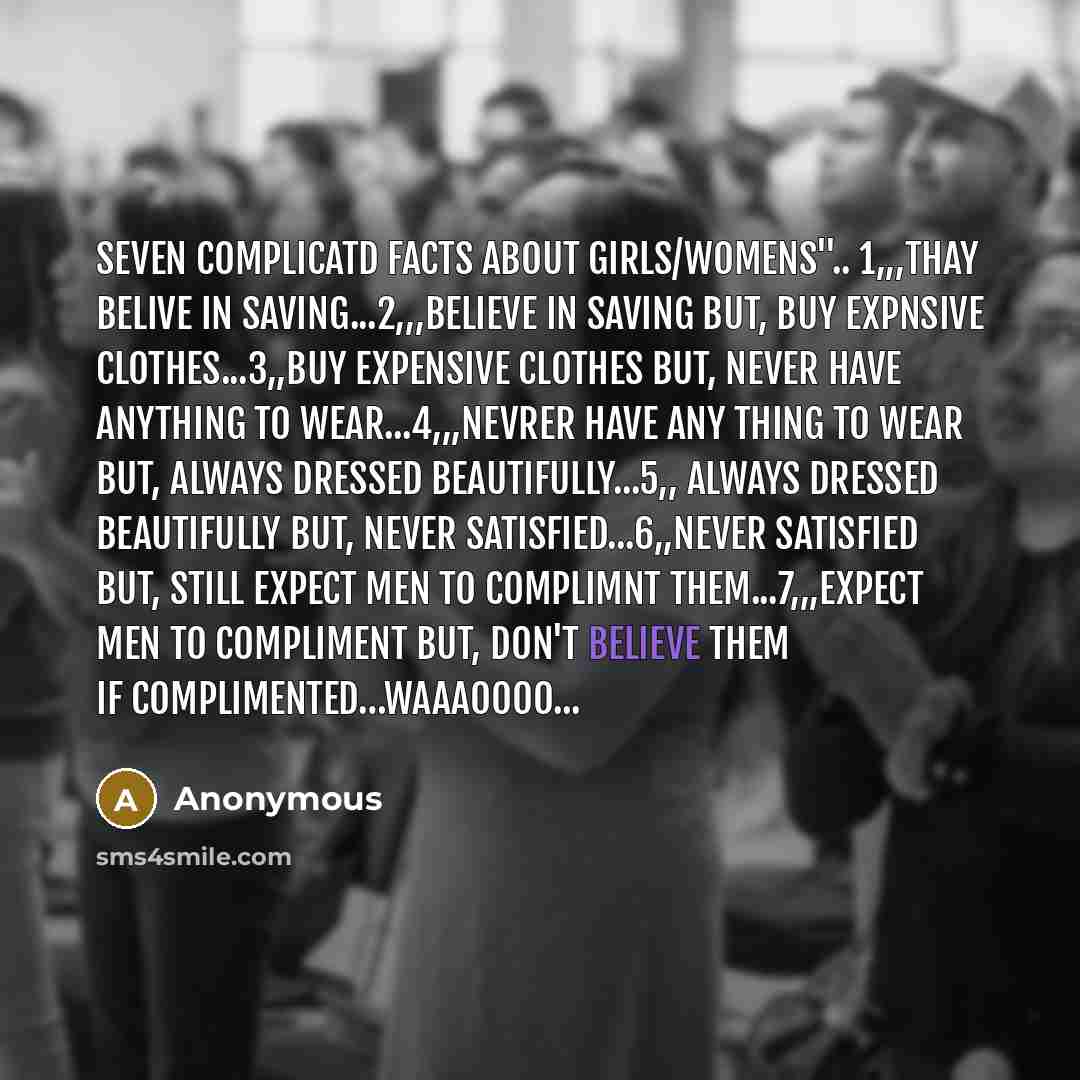 “SEVEN COMPLICATD FACTS about GIRLS/WOMENS''.. 1,,,thay Belive in SAVING...2,,,Believe in…” quote by Anonymous