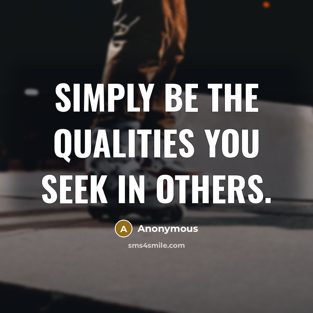 “Simply be the Qualities you seek in others.…” quote by Anonymous