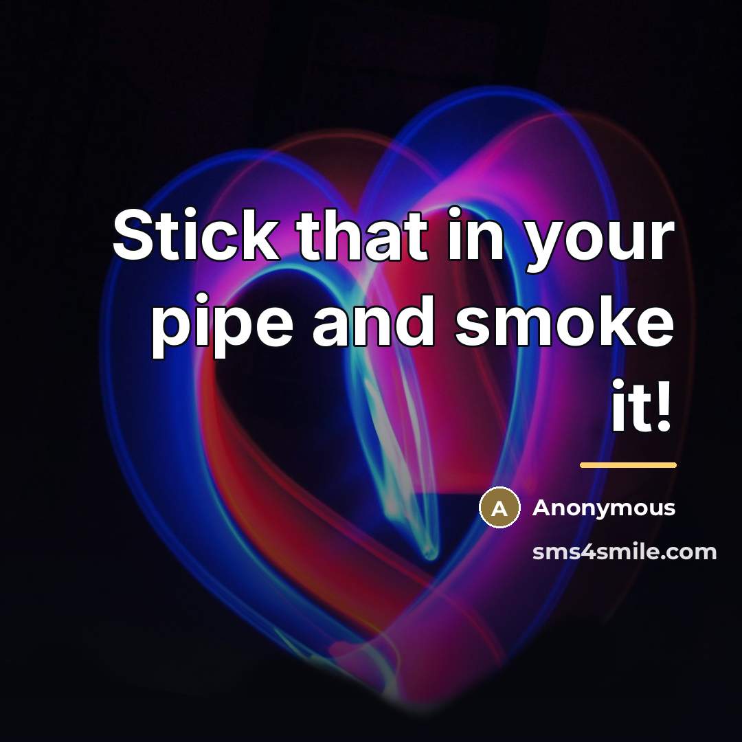 “Stick that in your pipe and smoke it!…” quote by Anonymous