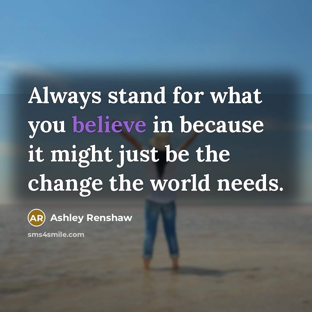 “Always stand for what you believe in because it might…” quote by Ashley Renshaw