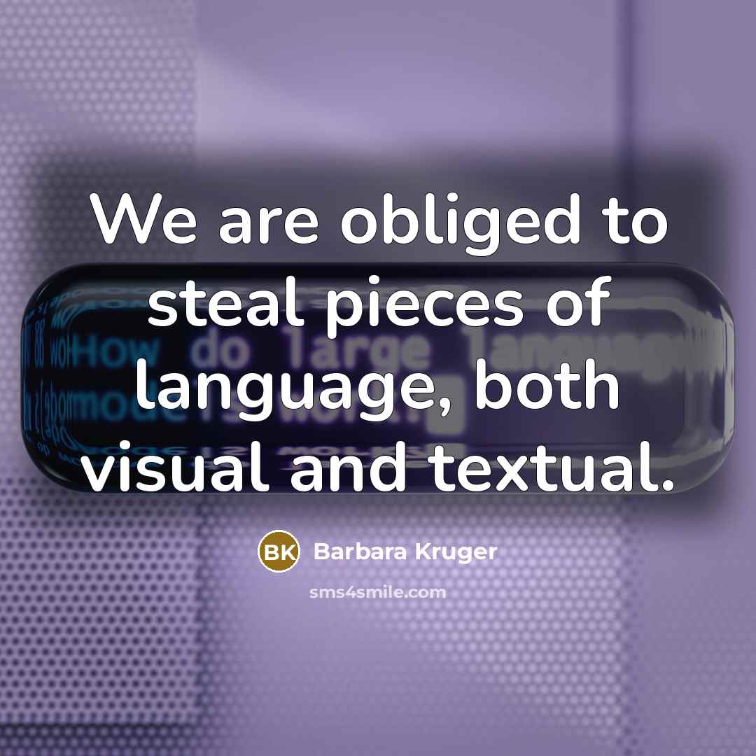 “We are obliged to steal pieces of language, both visual…” quote by Barbara Kruger