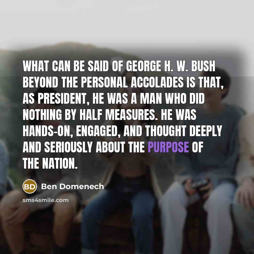 “What can be said of George H. W. Bush beyond…” quote by Ben Domenech