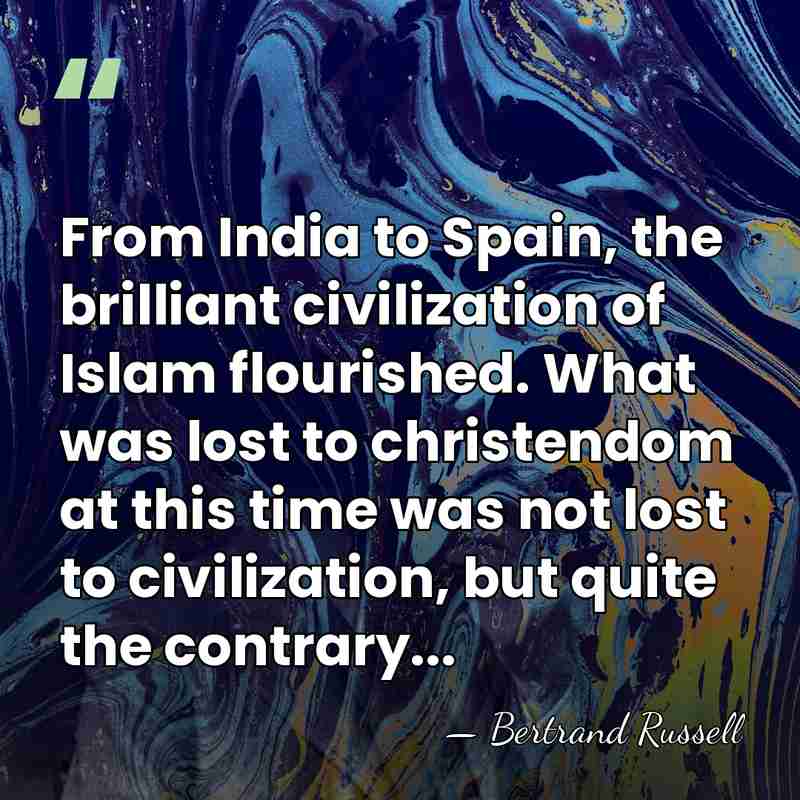 From India to Spain, the brilliant civilization of Islam flourished. What was&hellip; - Bertrand Russell