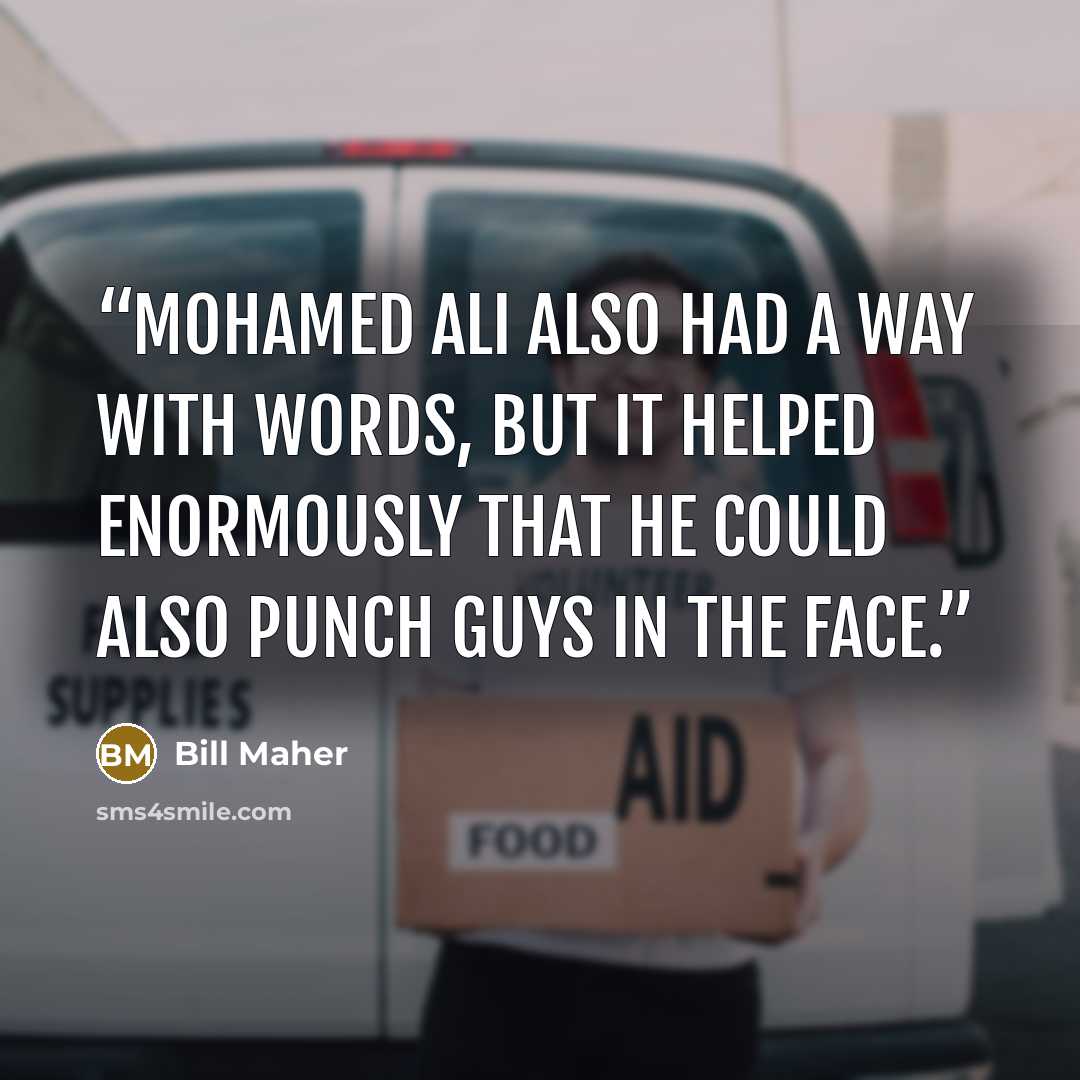 “Mohamed Ali also had a way with words, but it helped enormously that he could also punch guys in the face.” quote by Bill Maher