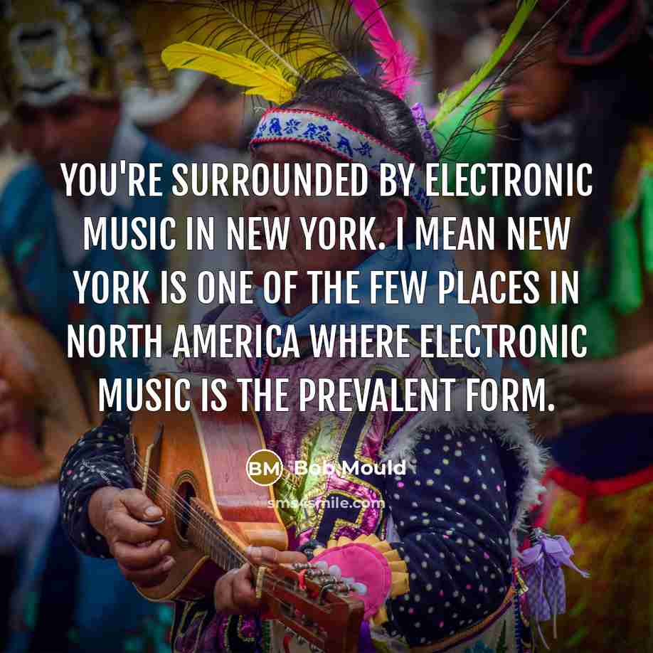 “You're surrounded by electronic music in New York. I mean…” quote by Bob Mould