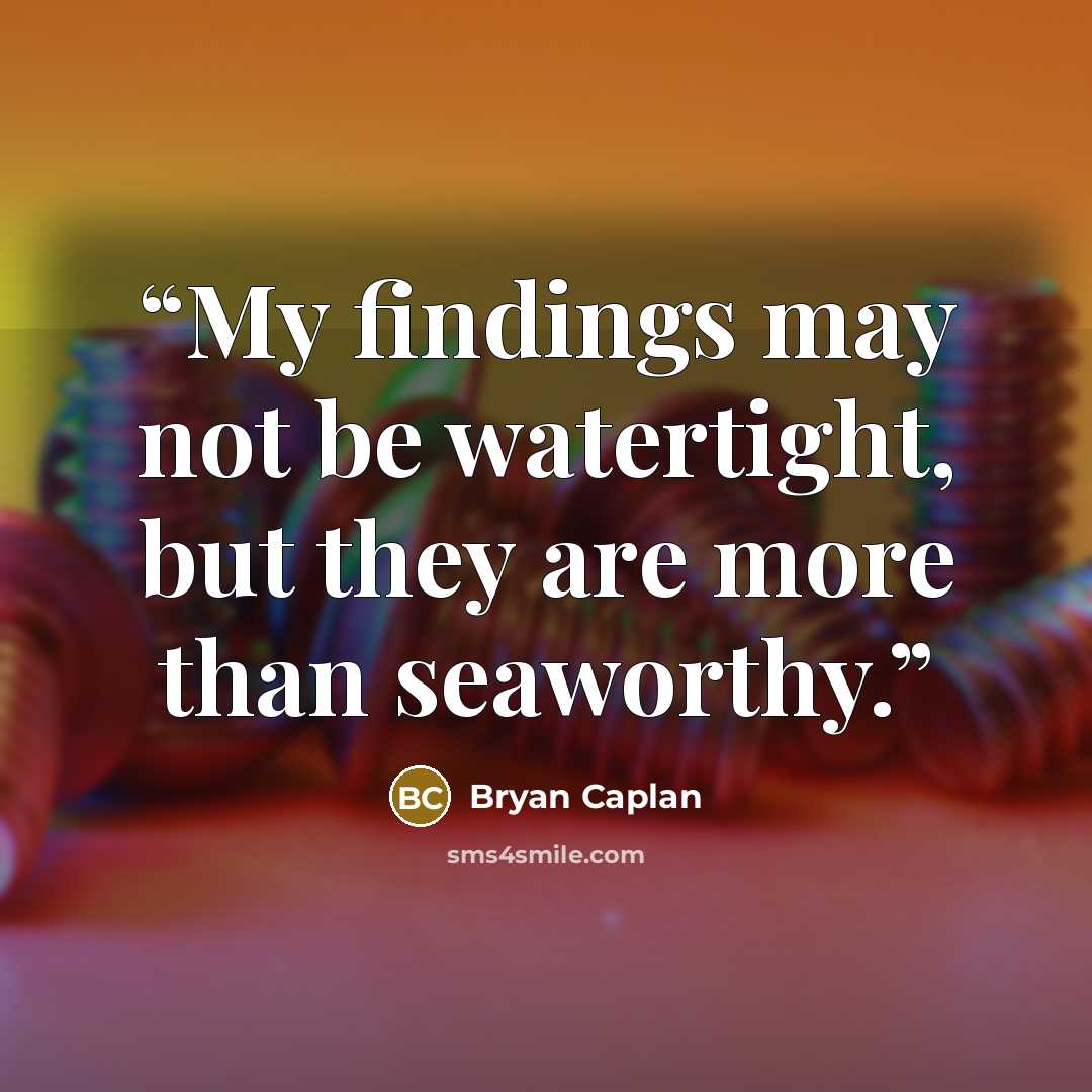 “My findings may not be watertight, but they are more than seaworthy.” quote by Bryan Caplan