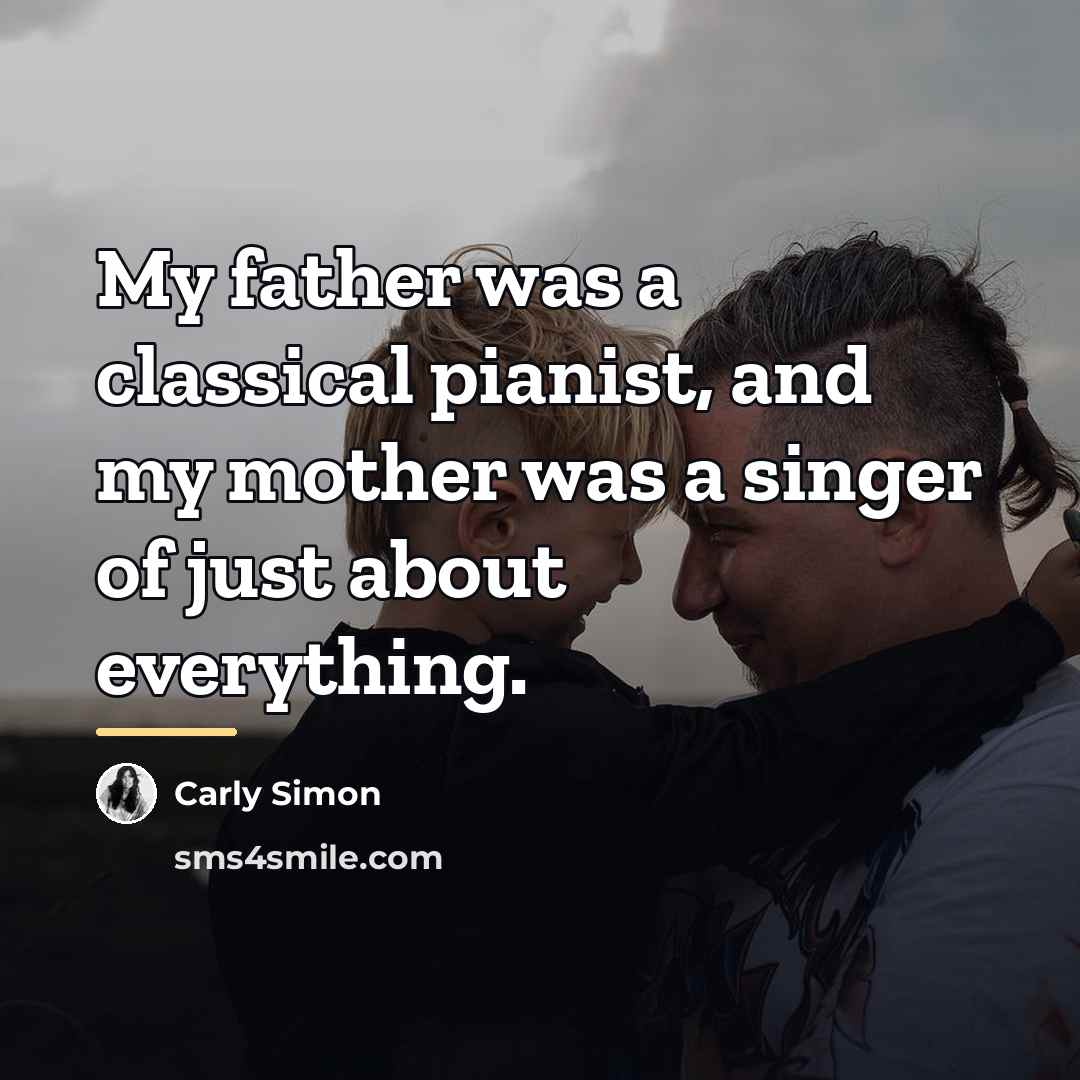 “My father was a classical pianist, and my mother was…” quote by Carly Simon