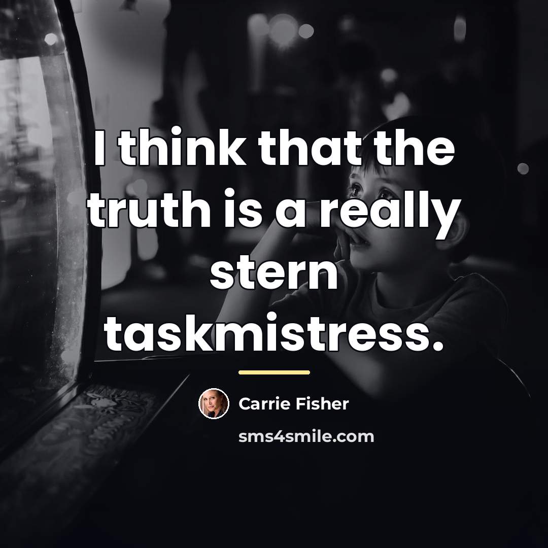 “I think that the truth is a really stern taskmistress.…” quote by Carrie Fisher