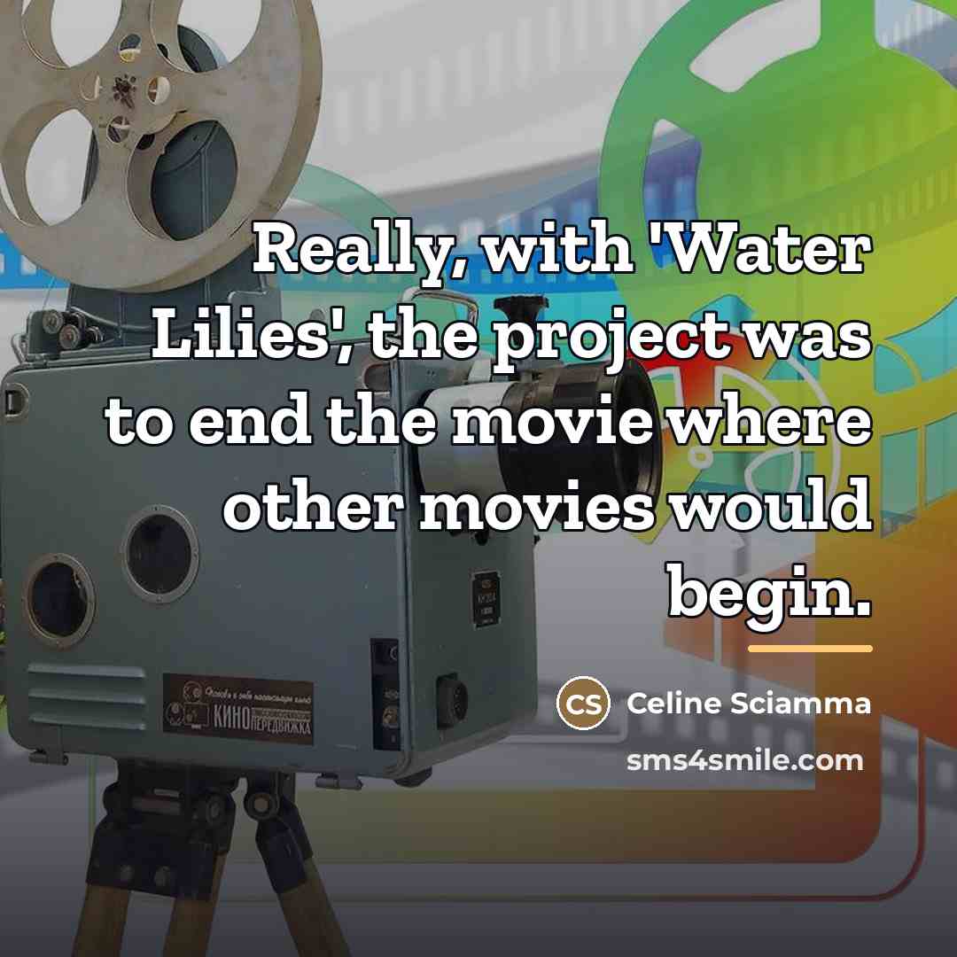“Really, with 'Water Lilies', the project was to end the…” quote by Celine Sciamma