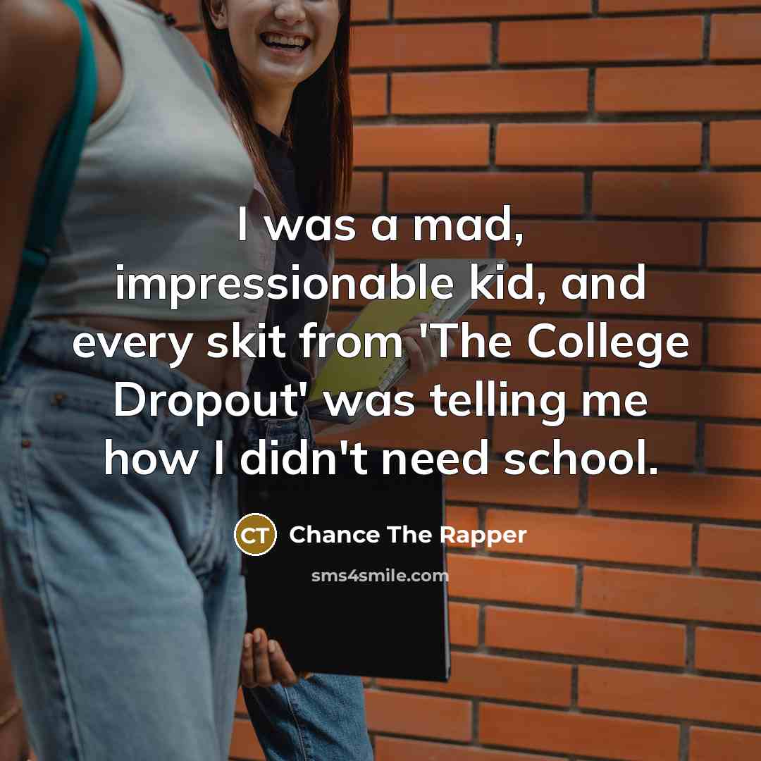 “I was a mad, impressionable kid, and every skit from…” quote by Chance The Rapper