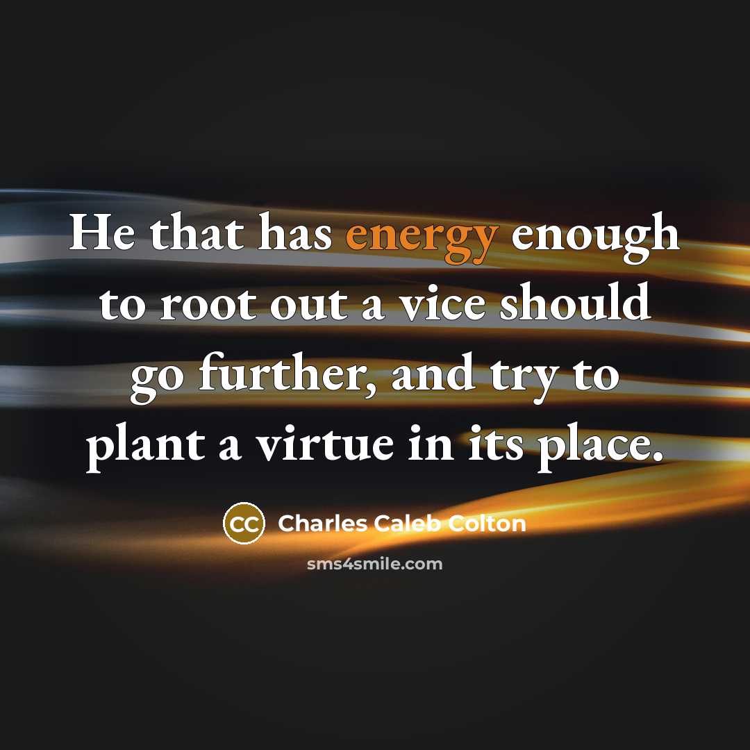 “He that has energy enough to root out a vice…” quote by Charles Caleb Colton