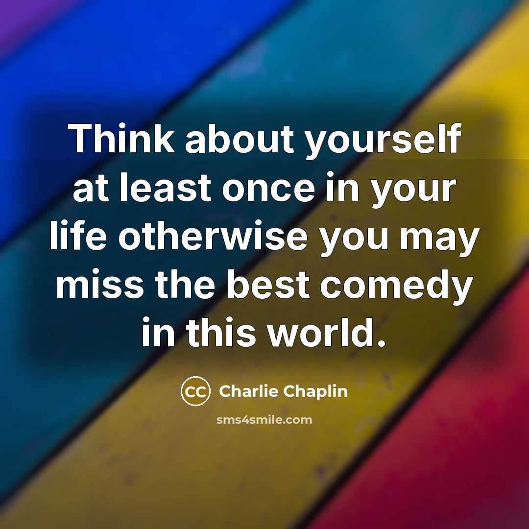 “Think about yourself at least once in your life otherwise…” quote by Charlie Chaplin