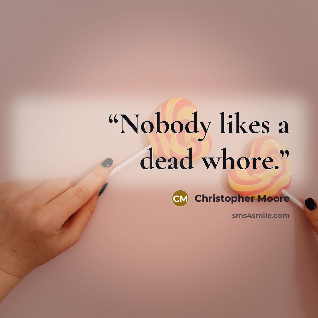 “Nobody likes a dead whore.” quote by Christopher Moore