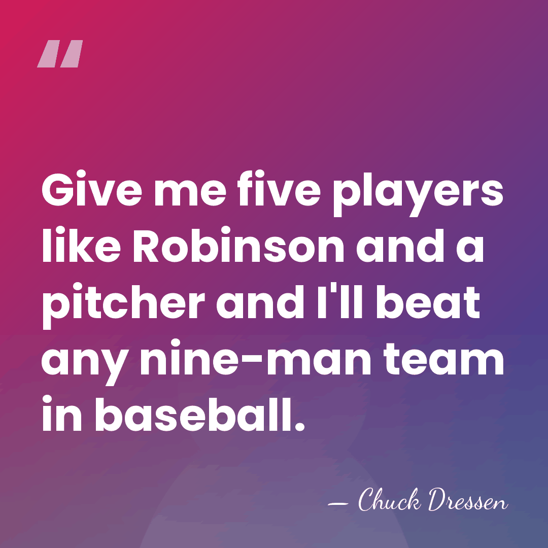 Give me five players like Robinson and a pitcher and I'll beat&hellip; - Chuck Dressen
