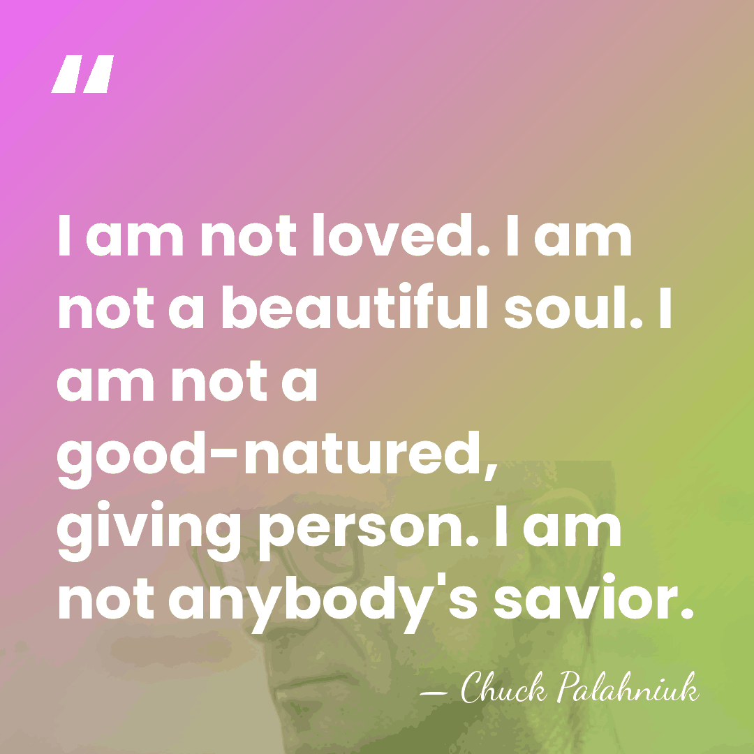 I am not loved. I am not a beautiful soul. I am&hellip; - Chuck Palahniuk