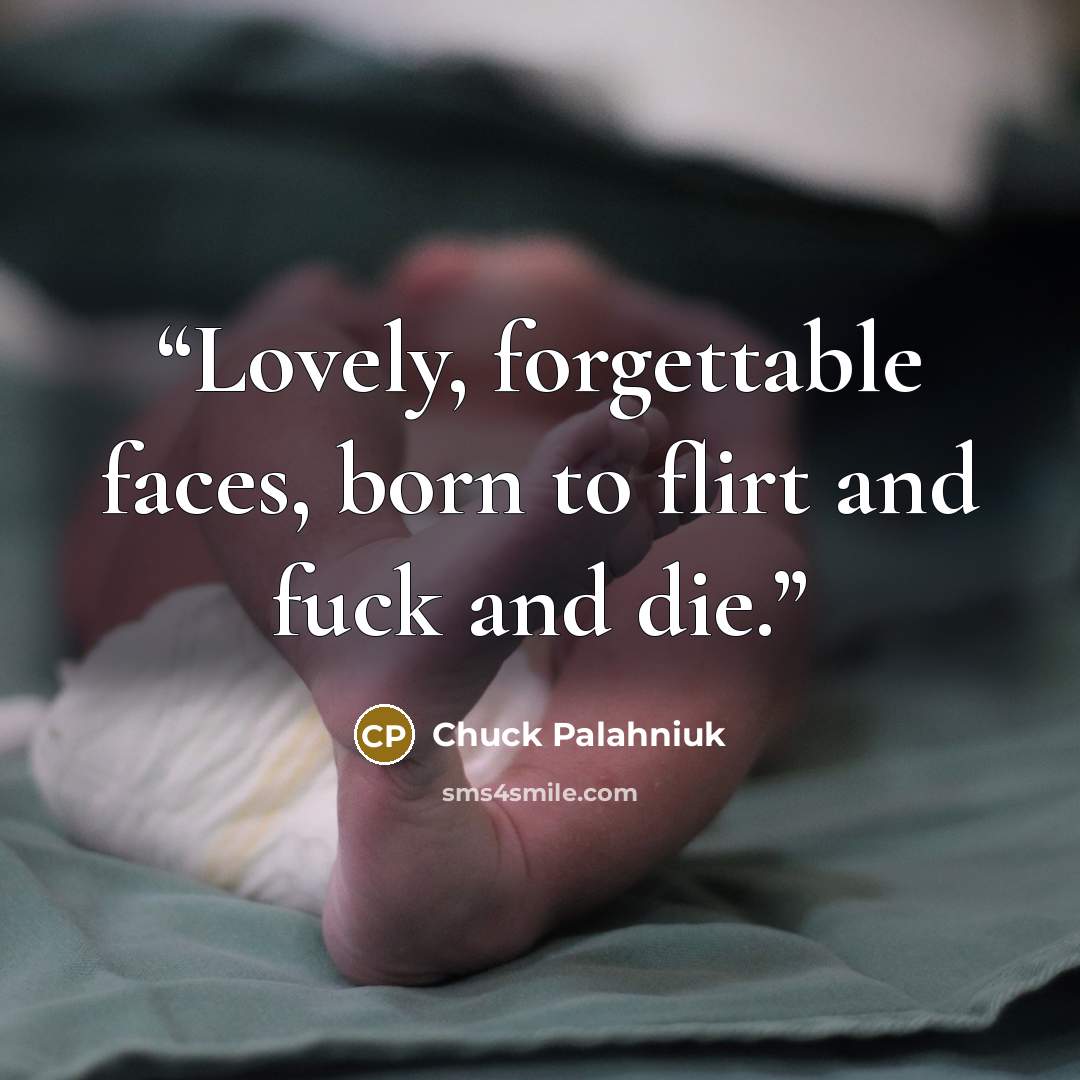 “Lovely, forgettable faces, born to flirt and fuck and die.” quote by Chuck Palahniuk